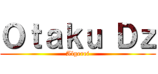 Ｏｔａｋｕ Ｄｚ (Algerei)