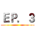 ＥＰ．３ ()