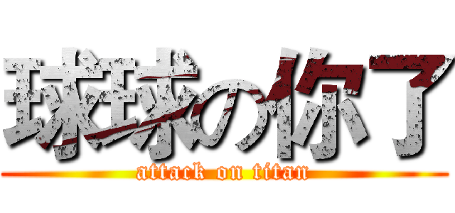 球球の你了 (attack on titan)