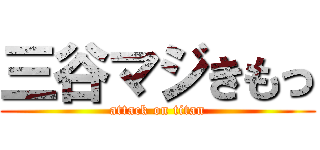 三谷マジきもっ (attack on titan)