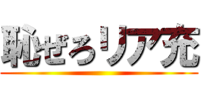 恥ぜろリア充 ()