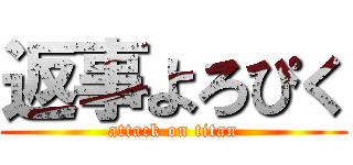 返事よろぴく (attack on titan)