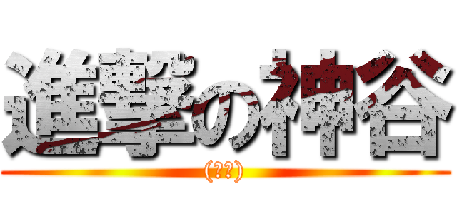 進撃の神谷 ((激臭))