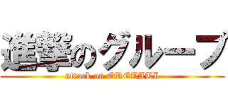 進撃のグループ (attack on ORETATI)