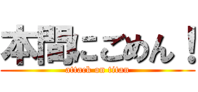 本間にごめん！ (attack on titan)