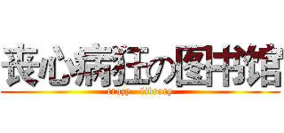 丧心病狂の图书馆 (crazy   library)