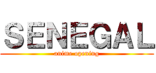 ＳＥＮＥＧＡＬ (anime opening)
