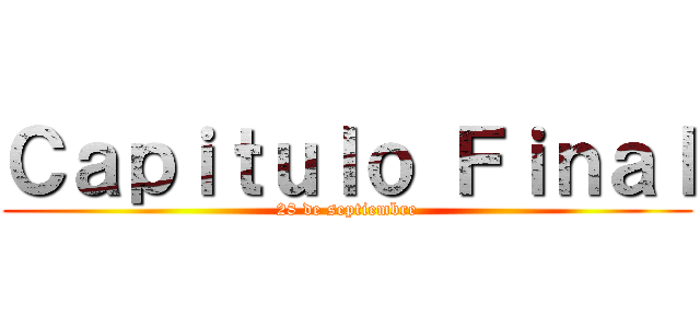 Ｃａｐｉｔｕｌｏ Ｆｉｎａｌ (28 de septiembre)