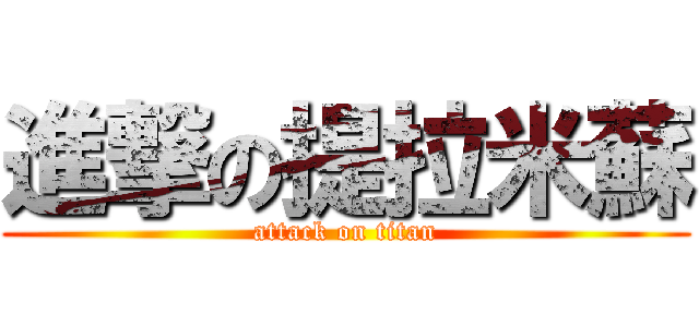 進撃の提拉米蘇 (attack on titan)