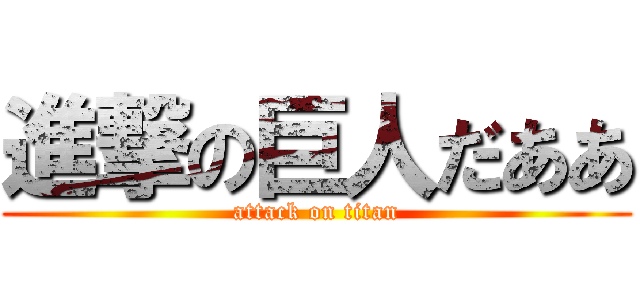 進撃の巨人だああ (attack on titan)