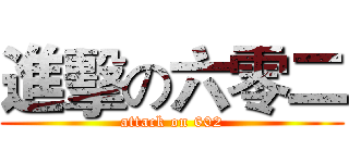 進擊の六零二 (attack on 602)
