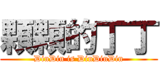 顆顆的丁丁 (DinDin is DinDinDin)