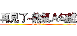 再見了~煞氣Ａ勾錐 (say beybey)