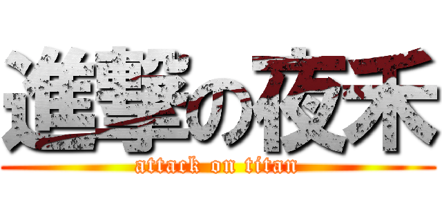 進撃の夜禾 (attack on titan)