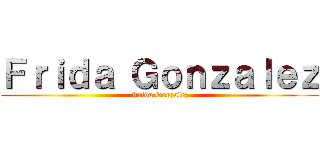 Ｆｒｉｄａ Ｇｏｎｚａｌｅｚ (Frida Gonzalez)