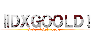 ⅡＤＸＧＯＯＬＤ！ (Make it! Make money!)
