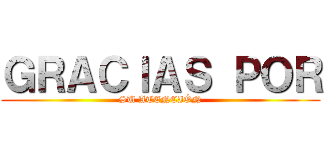 ＧＲＡＣＩＡＳ ＰＯＲ (SU ATENCIÓN)