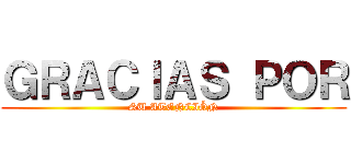ＧＲＡＣＩＡＳ ＰＯＲ (SU ATENCIÓN)