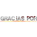ＧＲＡＣＩＡＳ ＰＯＲ (SU ATENCIÓN)