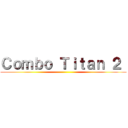 Ｃｏｍｂｏ Ｔｉｔａｎ ２  ()