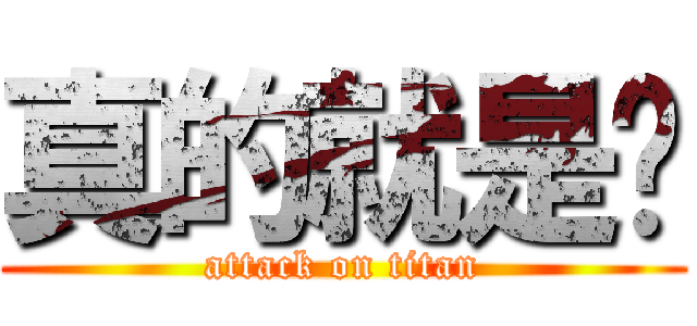 真的就是你 (attack on titan)