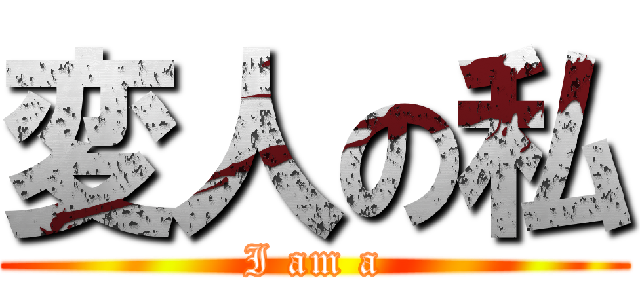 変人の私 (I am a)