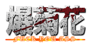 爆菊花 (FUCK YOU ASS)