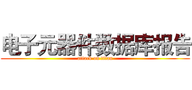 电子元器件数据库报告 (attack on titan)