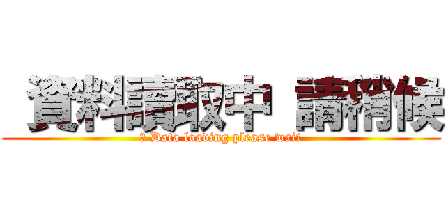  資料讀取中 請稍候 (҉ Data loading please wait)