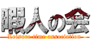 暇人の会 (Leisure time association)