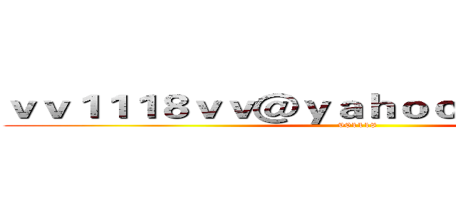 ｖｖ１１１８ｖｖ＠ｙａｈｏｏ．ｃｏｍ．ｔｗ (901118)