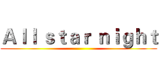 Ａｌｌ ｓｔａｒ ｎｉｇｈｔ ()