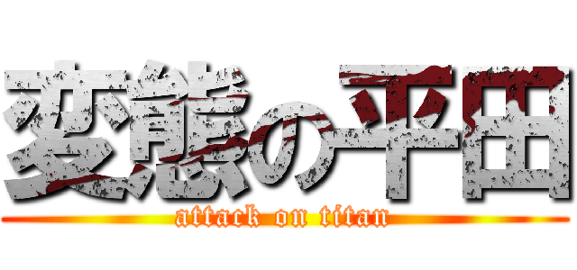 変態の平田 (attack on titan)