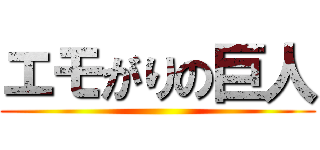 エモがりの巨人 ()