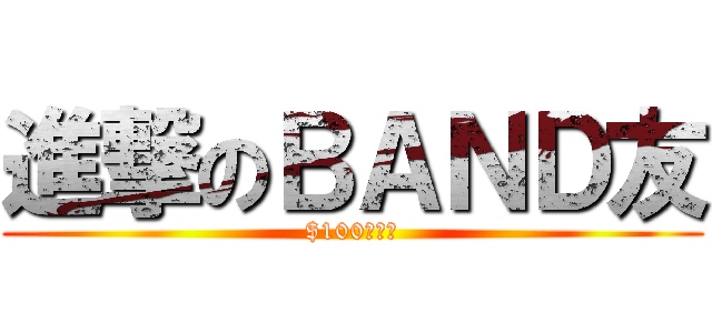 進撃のＢＡＮＤ友 ($100夾到嘔)