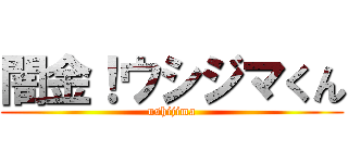 闇金！ウシジマくん (ushijima)