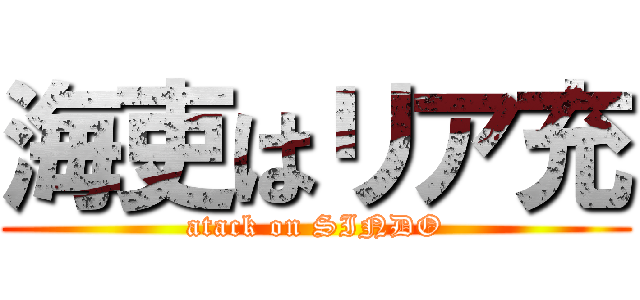 海吏はリア充 (atack on SINDO)