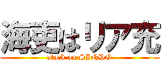 海吏はリア充 (atack on SINDO)