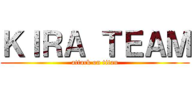 ＫＩＲＡ ＴＥＡＭ (attack on titan)