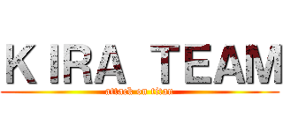 ＫＩＲＡ ＴＥＡＭ (attack on titan)