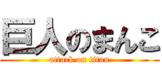 巨人のまんこ (attack on titan)