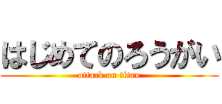 はじめてのろうがい (attack on titan)