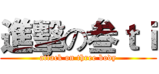 進擊の叁ｔｉ (attack on three body)