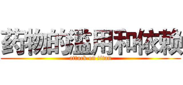 药物的滥用和依赖 (attack on titan)