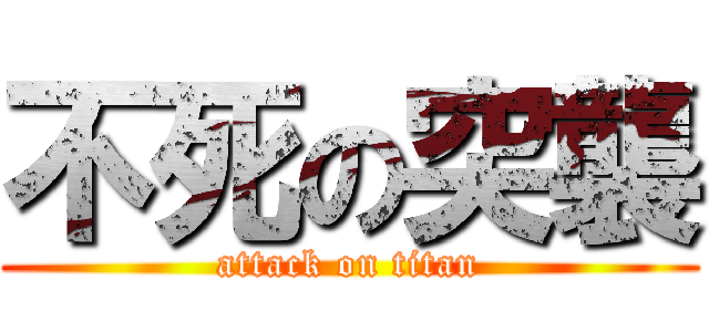 不死の突襲 (attack on titan)
