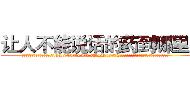 让人不能说话的药到哪里买 (让人不能说话的药到哪里买【电.话186x0156x9662-Q194843976林氏药业】我们做的是长期生意,靠的是老客户长期支持
参考消息网2月20日报道 韩媒称，“剩女多、离婚率高的城市，房价一定会上涨。”这是中国经济学家金岩石2016年12月参加在上海举行的房地产相关论坛时说的话。
)