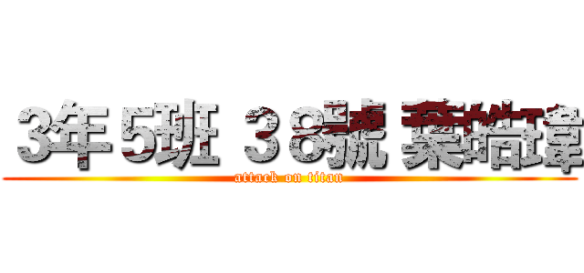 ３年５班 ３８號 葉皓瑋 (attack on titan)