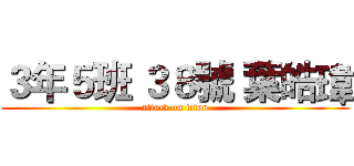 ３年５班 ３８號 葉皓瑋 (attack on titan)