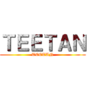 ＴＥＥＴＡＮ (TEETAN)