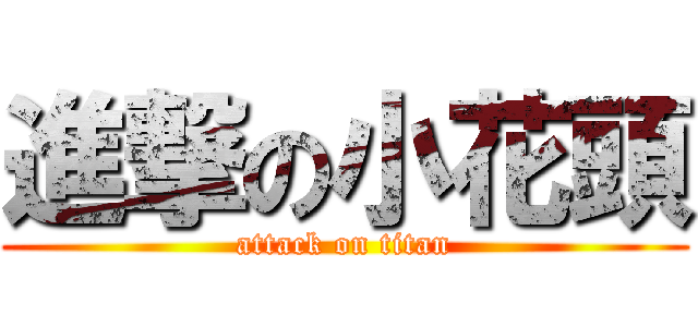 進撃の小花頭 (attack on titan)